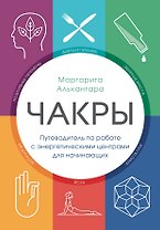 Чакры. Путеводитель по работе с энергетическими центрами для начинающих