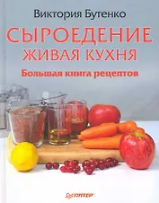 Сыроедение: живая кухня. Большая книга рецептов.