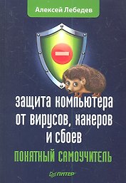 Защита компьютера от вирусов, хакеров и сбоев: Понятный самоучитель