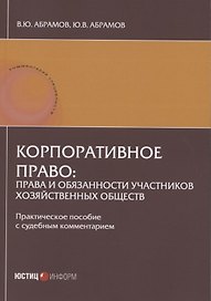 Корпоративное право: права и обязанности участников хозяйственных обществ: практическое пособие с судебным комментарием