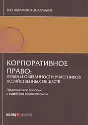 Корпоративное право: права и обязанности участников хозяйственных обществ: практическое пособие с судебным комментарием