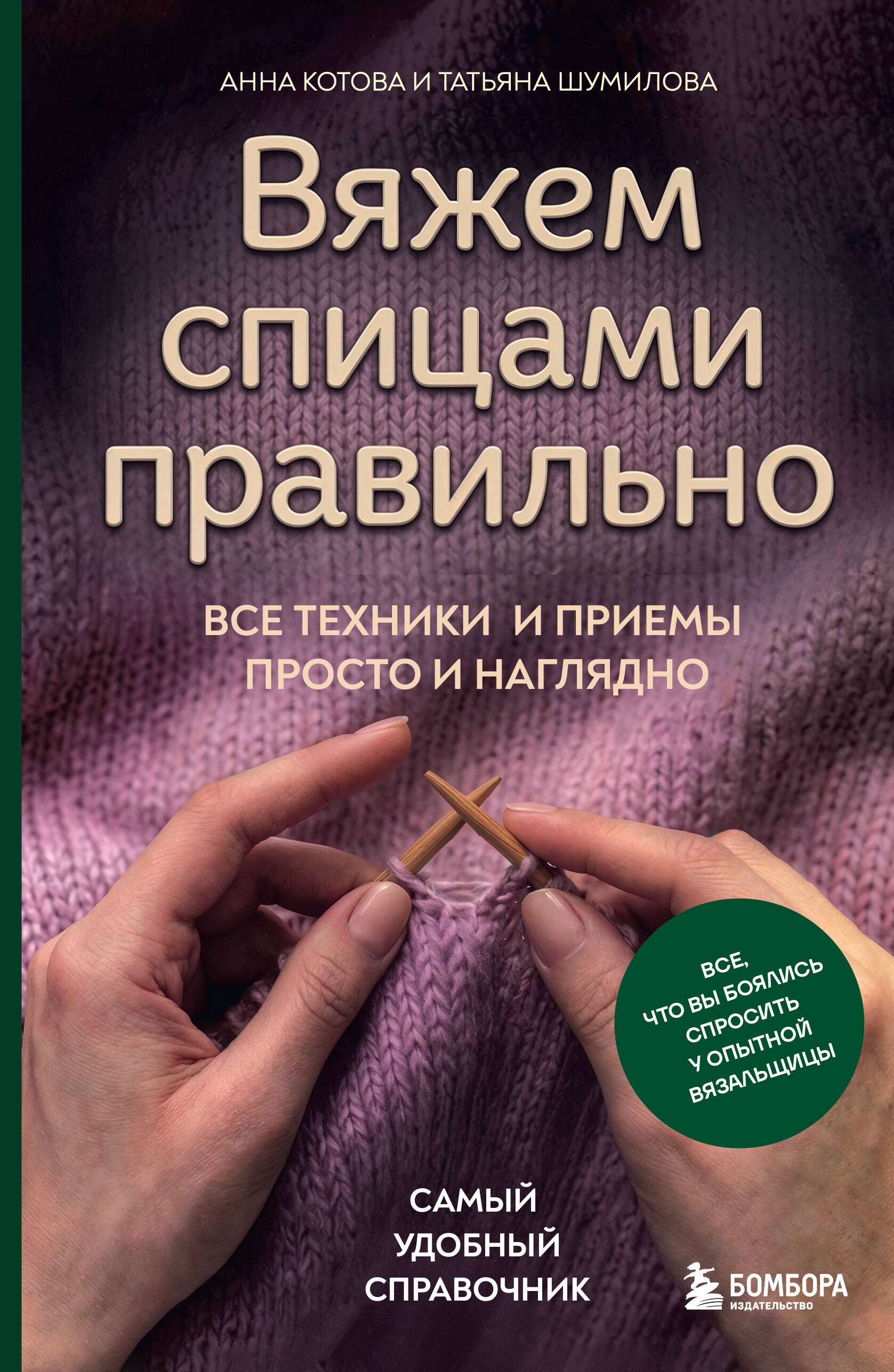 Обложка книги «Вяжем спицами правильно. Все техники и приемы просто и наглядно. Самый удобный справочник»