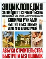 Энциклопедия загородного строительства: Постройка дома, бани, гаража, благоустройство участка