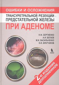 Ошибки и осложнения трансуретральной резекции предстательной железы при аденоме. 2 -е изд.доп.