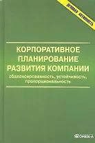 Корпоративное планирование развития компании: сбалансированность, устойчивость, пропорциональность: монография