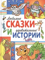 Любимые сказки и удивительные истории (И. Яснецова, С. Козлов, В. Степанов, Г. Лебедева, Б. Житков, Е. Шварц, О. Аверин)