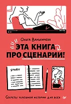 Эта книга про сценарии! Секреты успешной истории для всех