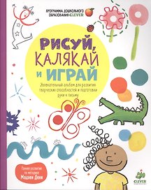 Рисуй, калякай и играй. Увлекательный альбом для развития творческих способностей и подготовки руки к письму