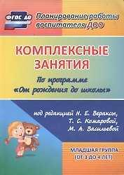 Комплексные занятия по программе "От рождения до школы" под редакцией Н. Е. Вераксы, М. А. Васильевой, Т.С. Комаровой. Младшая группа (от 3 до 4 лет)