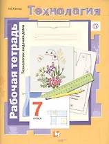 Технология. Технологии ведения дома. 7 кл. Рабочая тетрадь. (ФГОС)