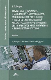 Регулировка, диагностика и мониторинг работоспособности смонтированных узлов, блоков и приборов радиоэлектронной аппаратуры, аппаратуры проводной связи, элементов узлов импульсной и вычислительной техники. Учебник