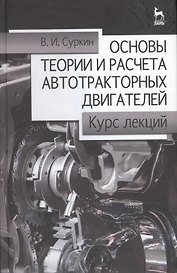 Основы теории и расчёта автотракторных двигателей. Курс лекций. Учебное пособие 2-е изд. перераб. и доп.