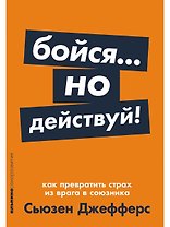 Бойся... но действуй! Как превратить страх из врага в союзника
