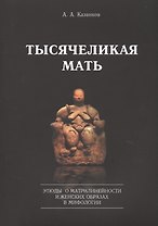 Тысячеликая мать. Этюды о матрилинейности и женских образах в мифологии