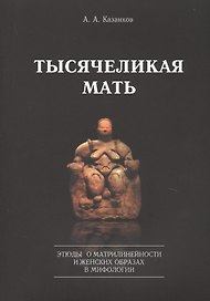 Тысячеликая мать. Этюды о матрилинейности и женских образах в мифологии