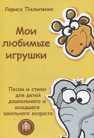 Мои любимые игрушки. Песни и стихи для детей дошкольного и младшего школьного возраста