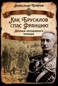 Как Брусилов спас Францию. Хроника легендарного прорыва - 0