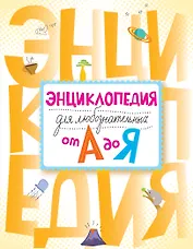 Энциклопедия для любознательных от А до Я: энциклопедия