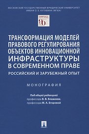 Трансформация моделей правового регулирования объектов инновационной инфраструктуры в современном праве. Российский и зарубежный опыт. Монография