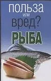 Рыба (мягк)(Польза или вред). Орлова Л. (Аст)