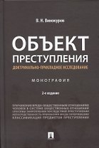 Объект преступления: доктринально-прикладное исследование. Монография.-2-е изд., перераб. и доп.