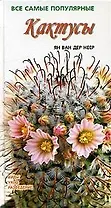 Кактусы. Виды. Уход. Разведение