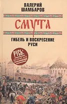 Смута: гибель и воскресение Руси