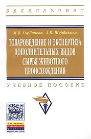 Товароведение и экспертиза дополнительных видов сырья животного происхождения: Учебное пособие - (Высшее образование: Бакалавриат) (ГРИФ) /Горбачева