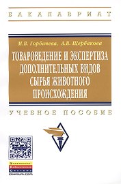 Товароведение и экспертиза дополнительных видов сырья животного происхождения: Учебное пособие - (Высшее образование: Бакалавриат) (ГРИФ) /Горбачева