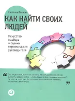 Как найти своих людей: Искусство подбора и оценки персонала для руководителя