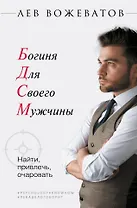 Богиня для своего мужчины. Найти, привлечь, очаровать