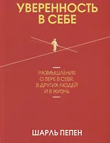 Уверенность в себе. Размышления о вере в себя, в других людей и в жизнь