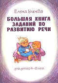 Большая книга заданий по развитию речи для детей 4-8 лет, их воспитателей, учителей, родителей, бабушек и дедушек - 0