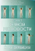 Секрет вечной молодости. Йога дервишей. 6-е изд.
