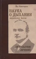 Наука о дыхании индийских йогов. Оккульное лечение. 9-е изд.