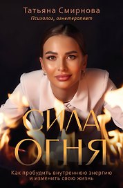 Сила огня. Как пробудить внутреннюю энергию и изменить свою жизнь