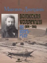 Максим Дмитриев - Волжская коллекция. По Волге-реке (1894-1903). Альбом