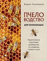 Пчеловодство для начинающих. Практическое пошаговое руководство по созданию пасеки с нуля (новое оформление)