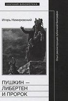 Пушкин либертен и пророк Опыт реконструкции публичной биографии (НБ) Немировский