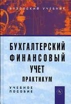 Бухгалтерский финансовый учет: Практикум: Учеб. пособие для вузов / 2-е изд.,перераб. и доп.