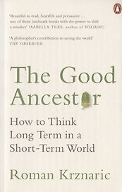 The Good Ancestor: How to Think Long Term in a Short-Term World