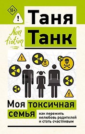 Моя токсичная семья: как пережить нелюбовь родителей и стать счастливым