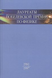 Лауреаты Нобелевской премии по физике: Биографии, лекции, выступления. Т.3. Кн.1 1981-1997