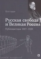 "Русская свобода и Великая Россия". Публицистика 1917–1920 гг.