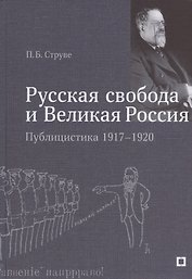 "Русская свобода и Великая Россия". Публицистика 1917–1920 гг.
