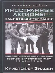 Иностранные легионы нацисткой Германии. Добровольческие формирования, воевавшие на стороне Гитлера