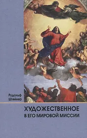 Художественное в его мировой миссии: 6 лекций, прочитанных в Дорнахе между 27.05 и 09.06 1923 года