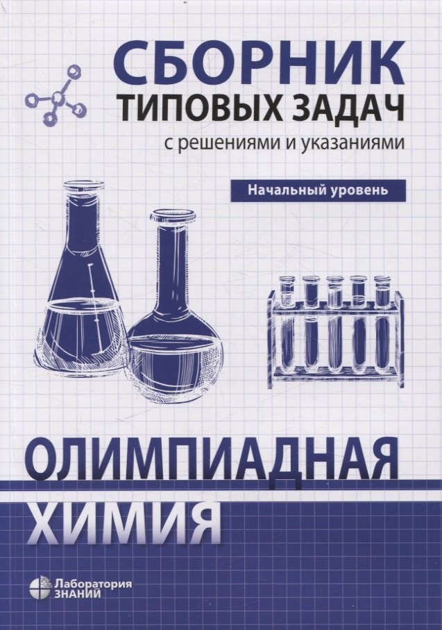 

Олимпиадная химия Сборник типовых задач с решениями и указаниями Начальный уровень