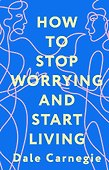 How to Stop Worrying and Start Living = Как перестать беспокоиться и начать жить - 0