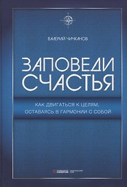 Заповеди счастья. Как двигаться к целям, оставаясь в гармонии с собой